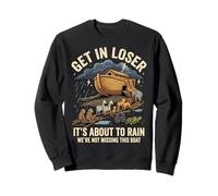 Get in Loser It's About To Rain We're Not Missing This Boat Felpa