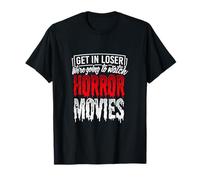 Get in Loser, We're Going To Watch Horror Movies Maglietta