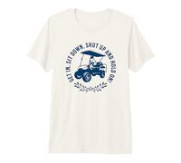 Get in Sit Down Shut up And Hold on Divertente Golf Cart Design Maglietta Premium