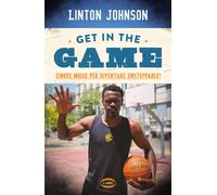 Get in the game. Cinque mosse per diventare unstoppable - Linton Johnson