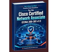 Get It Done Certified Practice Exam Questions for the Cisco Certified Network Associate (CCNA 200-301 v1.1): 1100 Exam-Style Questions | Detailed Explanations | Review Checklist & Scorecard