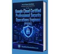 Get It Done Certified Practice Exam Questions for the Google Cloud Certified Professional Security Operations Engineer: 550 Exam-Style Questions | Detailed Explanations | Review Checklist & Scorecard