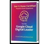 Get It Done Certified Practice Exam Questions for the Google Cloud Digital Leader: 545 Exam-Style Questions | Detailed Explanations | Review Checklist & Scorecard