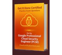 Get It Done Certified Practice Exam Questions for the Google Professional Cloud Security Engineer (PCSE): 400+ Exam-Style Questions | Detailed Explanations | Review Checklist & Scorecard