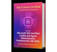 Get It Done Certified Practice Exam Questions for the Microsoft 365 Certified Copilot and Agent Administration Fundamentals (AB-900): 400+ Exam-Style Questions | Detailed Explanations | Checklist