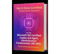 Get It Done Certified Practice Exam Questions for the Microsoft 365 Certified Copilot and Agent Administration Fundamentals (AB-900): 400+ Exam-Style Questions | Detailed Explanations | Checklist