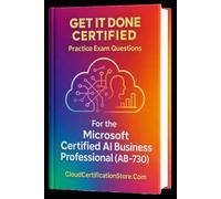 Get It Done Certified Practice Exam Questions for the Microsoft Certified AI Business Professional (AB-730): 550 Exam-Style Questions | Detailed Explanations | Review Checklist & Scorecard