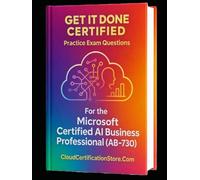 Get It Done Certified Practice Exam Questions for the Microsoft Certified AI Business Professional (AB-730): 550 Exam-Style Questions | Detailed Explanations | Review Checklist & Scorecard