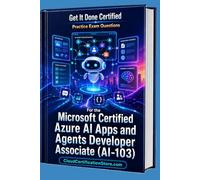 Get It Done Certified Practice Exam Questions for the Microsoft Certified Azure AI Apps and Agents Developer Associate (AI-103): 600+ Questions | Detailed Explanations | Review Checklist & Score Card