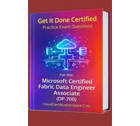 Get It Done Certified Practice Exam Questions for the Microsoft Certified Fabric Data Engineer Associate (DP-700): 400+ Exam-Style Questions | Detailed Explanations | Review Checklist & Scorecard