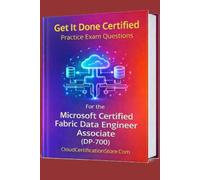 Get It Done Certified Practice Exam Questions for the Microsoft Certified Fabric Data Engineer Associate (DP-700): 400+ Exam-Style Questions | Detailed Explanations | Review Checklist & Scorecard