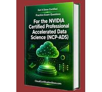Get It Done Certified Practice Exam Questions for the NVIDIA Certified Professional Accelerated Data Science (NCP-ADS): 550 Exam-Style Questions | Detailed Explanations | Review Checklist & Scorecard