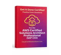 Get It Done Certified Practice Questions for the AWS Certified Solutions Architect Professional (SAP-C02): 550 Exam-Style Questions | Detailed Explanations | Review Checklist & Scorecard