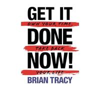 Get It Done Now!: Own Your Time, Take Back Your Life