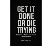 GET IT DONE OR DIE TRYING: A TASK JOURNAL FOR ORGANIZING YOUR DAY