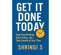 Get It Done Today: Stop Overthinking, Start Acting, and Take Control of Your Time: 1