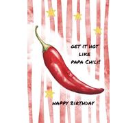 Get It Hot Like Papa Chili ! Happy Birthday: Spicy Chili Birthday Card Notebook The Keep-Forever Notebook Card: A New Way to Say Happy Birthday with a Useful Journal