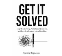 GET IT SOLVED: Stop Overthinking, Make Faster Decisions, and Turn Any Problem Into a Clear Plan