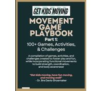 Get Kids Moving Game Playbook: Part 1: 100+ Games, Activities, & Challenges: created to foster play and fun, build strength, coordination, confidence, and body awareness!