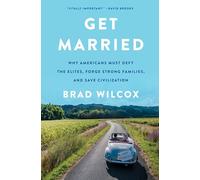 Get Married: Why Americans Must Defy the Elites, Forge Strong Families, and Save Civilization