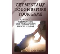 Get Mentally Tough Before Your Game: Master Your Mind, Build Your Confidence, Play Your Best Game