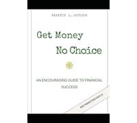 Get Money No Choice: "An Encouraging Guide To Financial Success"