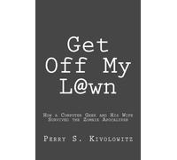 Get Off My L@wn: How a Computer Geek and His Wife Survived the Zombie Apocalypse by Perry Kivolowitz (2013-06-30)