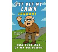 Get Off My Lawn Journal: And stay out of my driveway Log suspicious neighbors Track rogue dog walkers Record license plate numbers Complain about noise, weeds, and weird kids with loud music
