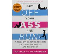 Get Off Your Ass and Run!: A Tough-Love Running Program for Losing the Excuses and the Weight