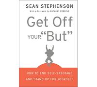 Get Off Your "But": How to End Self-Sabotage and Stand Up for Yourself