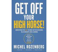 Get Off Your High Horses: Understand the ego to make better decisions, relationships and learning