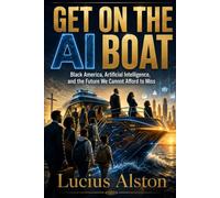 Get On The Boat: Black America, Artificial Intelligence, and the Future We Cannot Afford to Miss