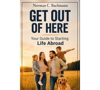 Get Out of Here: Your Guide to Starting Life Abroad