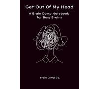 Get Out Of My Head: A Brain Dump Notebook for Busy Brains