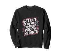 Get Out Of My Way I'm Gonna Poop In My Pants -------- Felpa