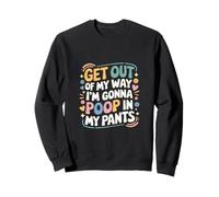Get Out Of My Way I'm Gonna Poop In My Pants ------ Felpa