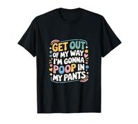 Get Out Of My Way I'm Gonna Poop In My Pants ------ Maglietta