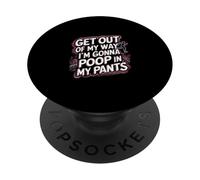 Get Out Of My Way I'm Gonna Poop In My Pants -------- PopSockets PopGrip Adesivo