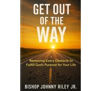 Get Out of the Way: Removing Every Obstacle to Fulfill God’s Purpose for Your Life