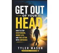 Get Out of Your Head: How to Stop Overthinking, Worry Less, and Take Action with Confidence