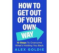 Get Out of Your Own Way: 10 steps to unlock your true potential