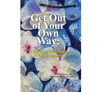 Get Out of Your Own Way: A Guide to Confidence & Empowerment: A Guide