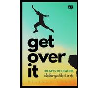 Get Over It: 30 Days of Healing - Whether You Like It or Not