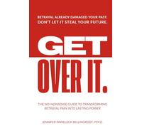 Get Over It: The No-Nonsense Guide to Transforming Betrayal Pain into Lasting Power