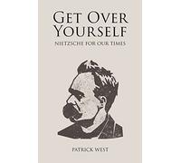 Get over Yourself: Nietzsche for Our Times