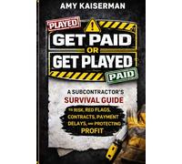 Get Paid or Get Played: The Subcontract's Survival Guide to Risks, Red Flags, Contracts, Payment Delays, and Protecting Profit