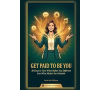 Get Paid to Be You: 30 Days to Turn What Makes You Different Into What Makes You Valuable