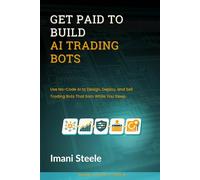 Get Paid to Build AI Trading Bots: Use No-Code AI to Design, Deploy, and Sell Trading Bots That Earn While You Sleep
