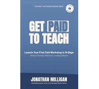 Get Paid to Teach: Launch Your First Paid Workshop in 14 Days Without Funnels, Platforms, or a Big Audience