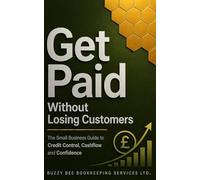Get Paid Without Losing Customers: The Small Business Guide to Credit Control, Cashflow and Confidence